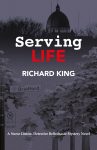 Serving Life, A Nurse Linton, Det. Bellechasse Mystery Novel by Richard King